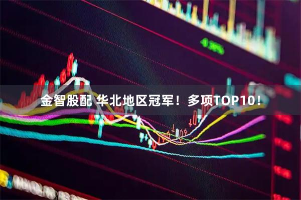 金智股配 华北地区冠军！多项TOP10！