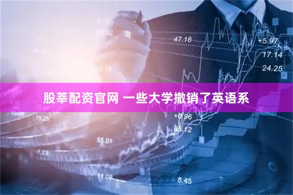 股莘配资官网 一些大学撤销了英语系
